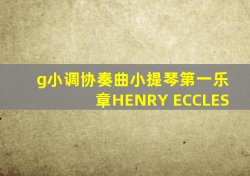 g小调协奏曲小提琴第一乐章HENRY ECCLES